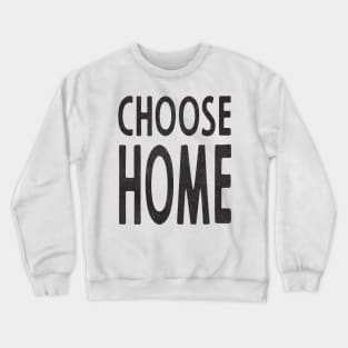Choose Home Crewneck Sweatshirt
